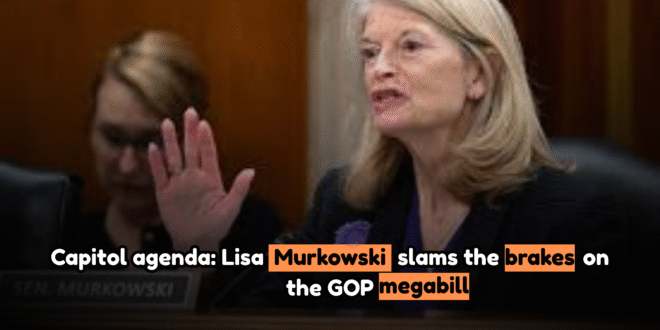Capitol agenda: Lisa Murkowski slams the brakes on the GOP megabill