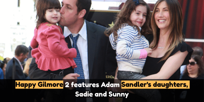 Happy Gilmore 2 features Adam Sandler's daughters, Sadie and Sunny