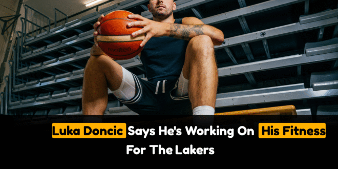 Luka Doncic Says He's Working On His Fitness For The Lakers