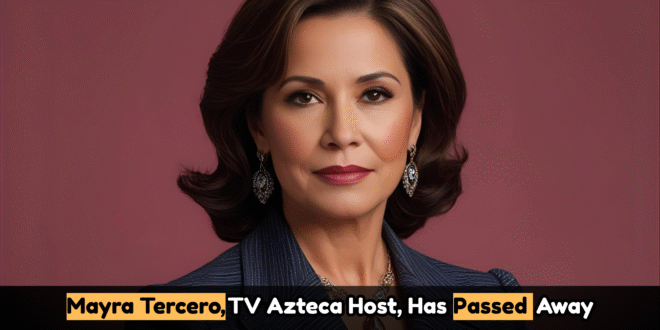 Mayra Tercero, TV Azteca Host, Has Passed Away
