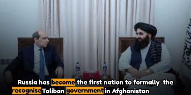Russia has become the first nation to formally recognise the Taliban government in Afghanistan
