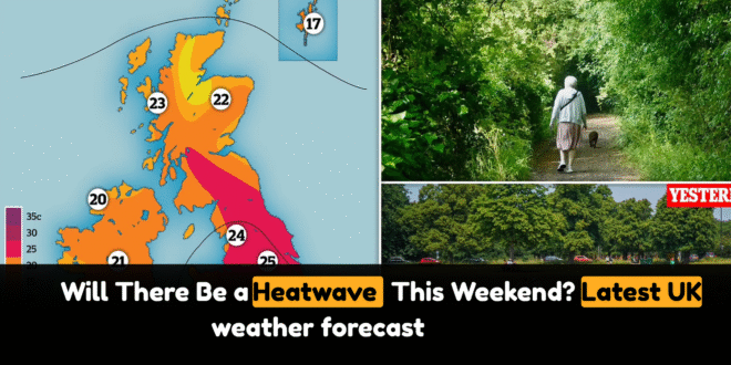 Will There Be a Heatwave This Weekend? Latest UK weather forecast